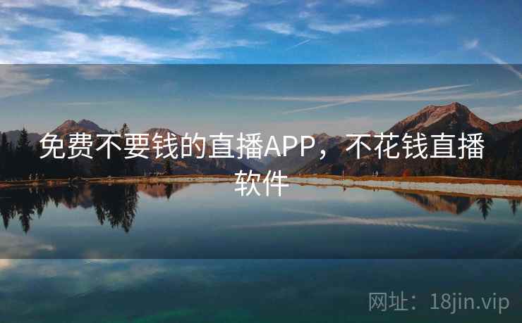 免费不要钱的直播APP，不花钱直播软件