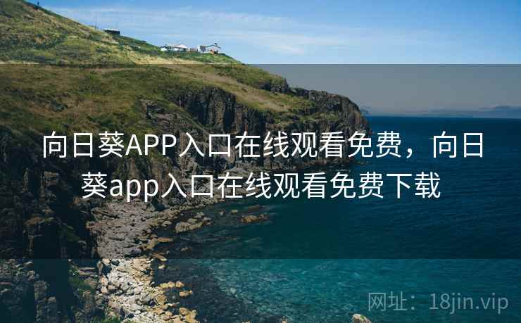 向日葵APP入口在线观看免费，向日葵app入口在线观看免费下载