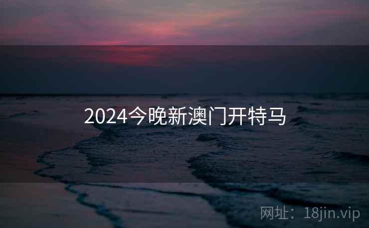 2024今晚新澳门开特马