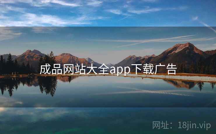 成品网站大全app下载广告 成品网站大全app下载广告
