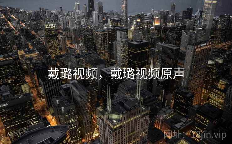戴璐视频，戴璐视频原声