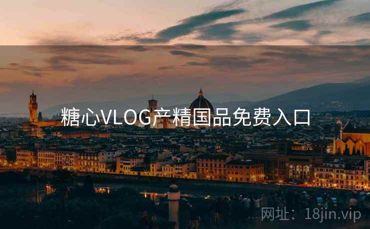 糖心VLOG产精国品免费入口