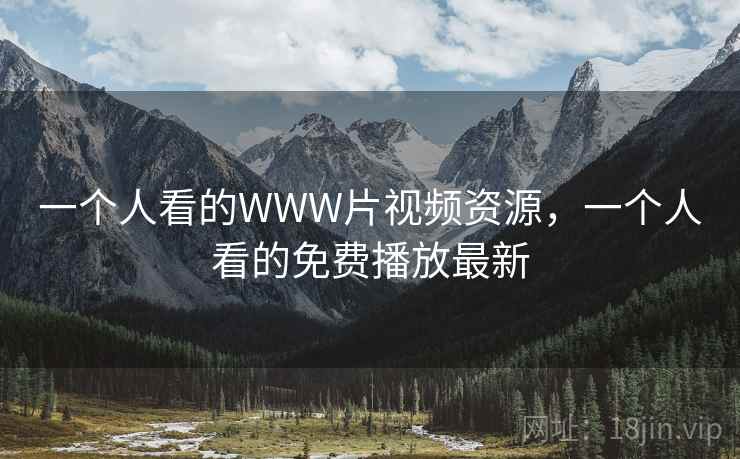 一个人看的WWW片视频资源，一个人看的免费播放最新