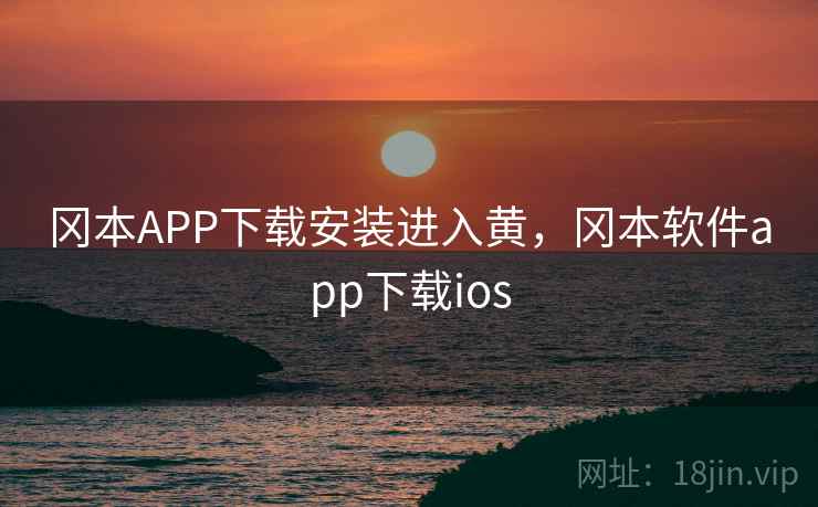 冈本APP下载安装进入黄，冈本软件app下载ios