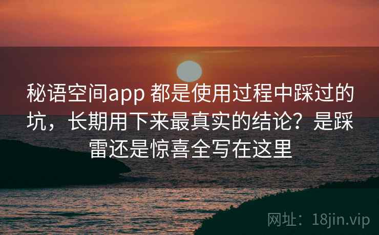 秘语空间app 都是使用过程中踩过的坑，长期用下来最真实的结论？是踩雷还是惊喜全写在这里