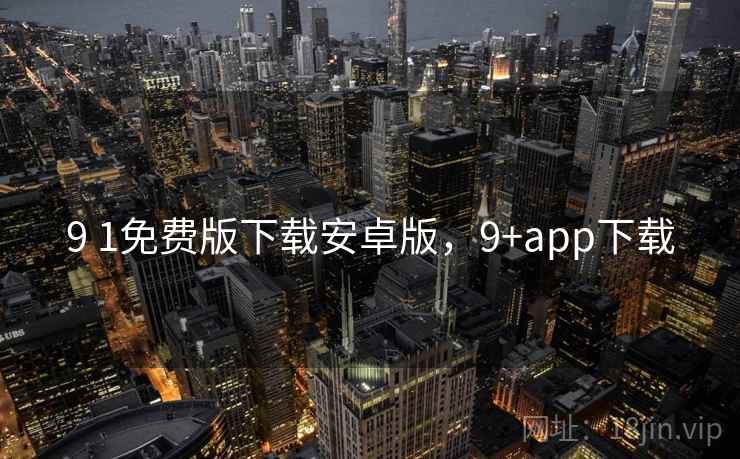 9 1免费版下载安卓版，9+app下载