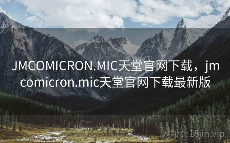 JMCOMICRON.MIC天堂官网下载，jmcomicron.mic天堂官网下载最新版