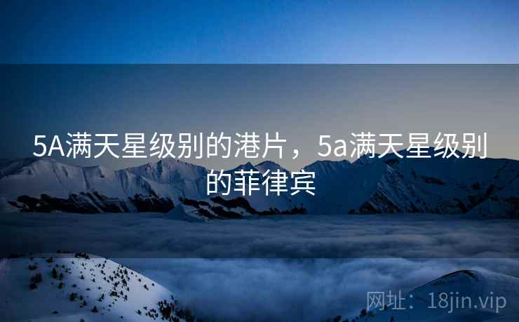 5A满天星级别的港片，5a满天星级别的菲律宾