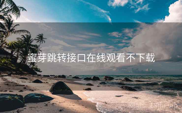 蜜芽跳转接口在线观看不下载