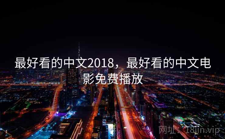 最好看的中文2018，最好看的中文电影免费播放