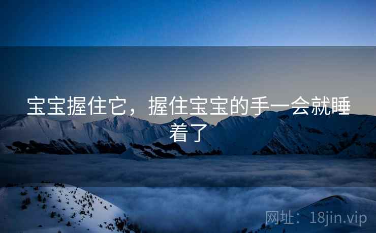 宝宝握住它，握住宝宝的手一会就睡着了