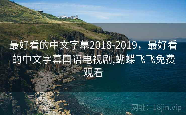 最好看的中文字幕2018-2019,最好看的中文字幕国语电视剧,蝴蝶飞飞免费观看 最好看的中文字幕2018-2019,最好看的中文字幕国语电视剧,蝴蝶飞飞免费观看