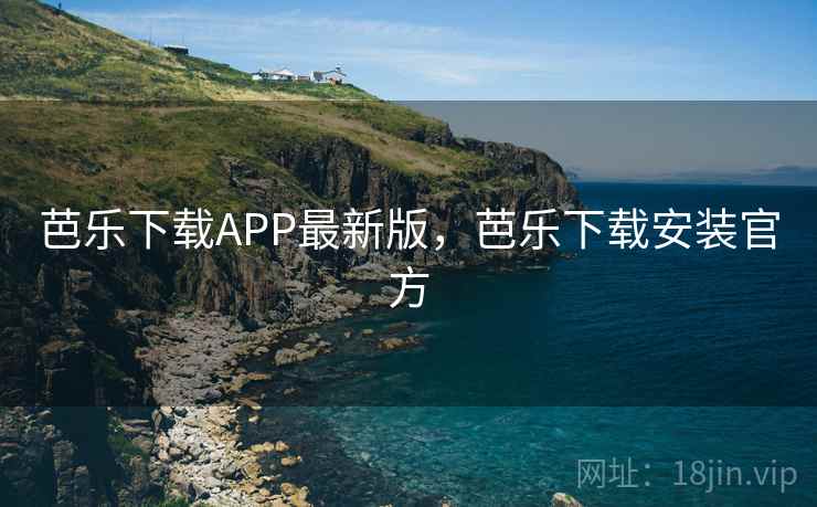 芭乐下载APP最新版,芭乐下载安装官方 芭乐下载APP最新版,芭乐下载安装官方