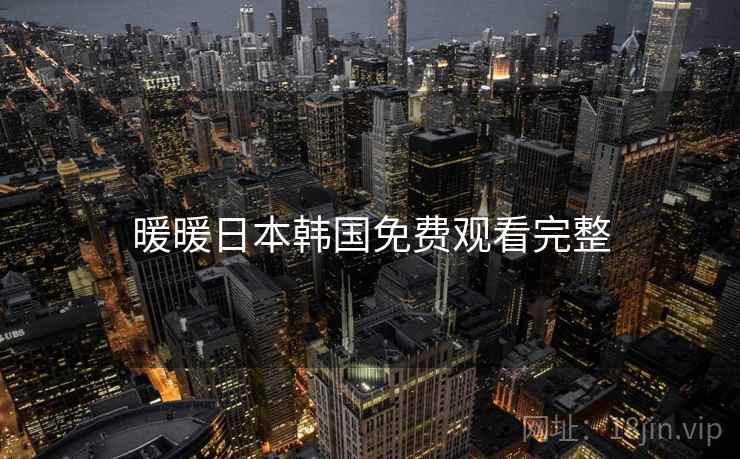 暖暖日本韩国免费观看完整 暖暖日本韩国免费观看完整