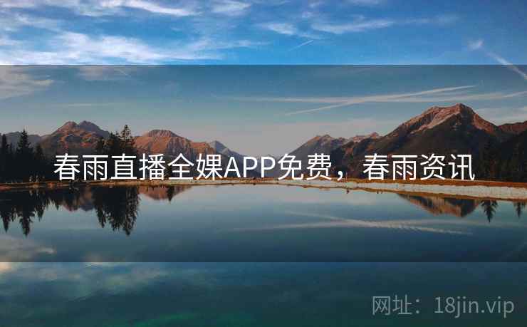 春雨直播全婐APP免费,春雨资讯 春雨直播全婐APP免费,春雨资讯