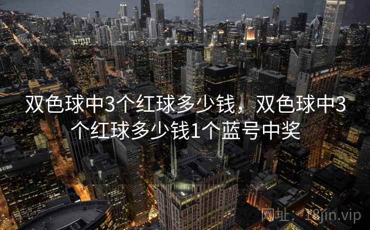 双色球中3个红球多少钱,双色球中3个红球多少钱1个蓝号中奖 双色球中3个红球多少钱,双色球中3个红球多少钱1个蓝号中奖