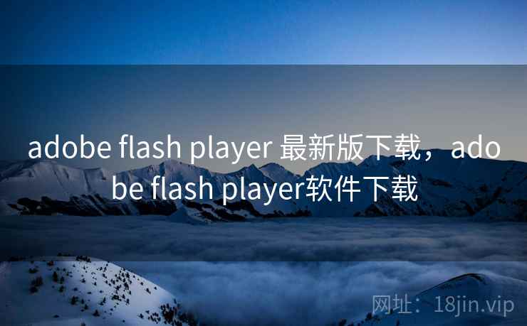 adobe flash player 最新版下载，adobe flash player软件下载