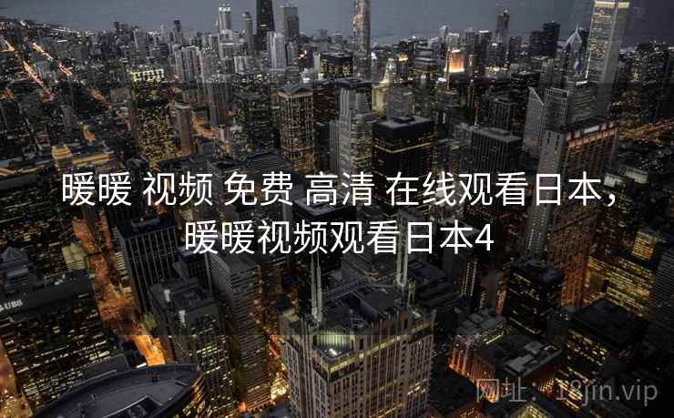 暖暖 视频 免费 高清 在线观看日本，暖暖视频观看日本4