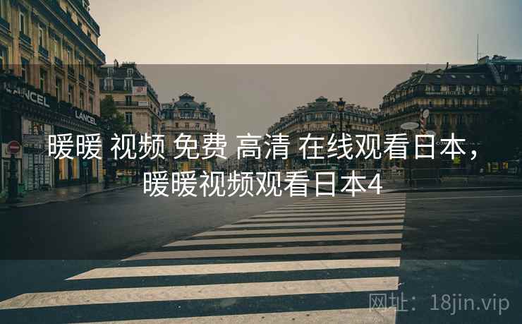 暖暖 视频 免费 高清 在线观看日本,暖暖视频观看日本4 暖暖 视频 免费 高清 在线观看日本,暖暖视频观看日本4
