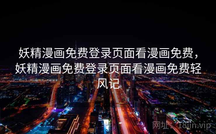 妖精漫画免费登录页面看漫画免费，妖精漫画免费登录页面看漫画免费轻风记
